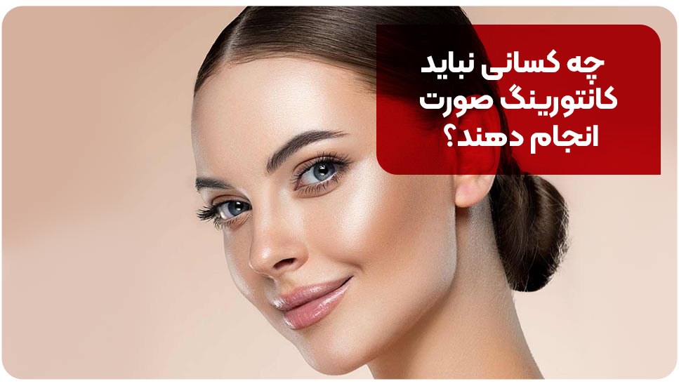 چه کسانی نباید کانتورینگ صورت انجام دهند؟